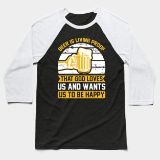 Beer Is Living Proof That God Loves Us And Wants Us To Be Happy  T Shirt For Women Men Baseball T-Shirt